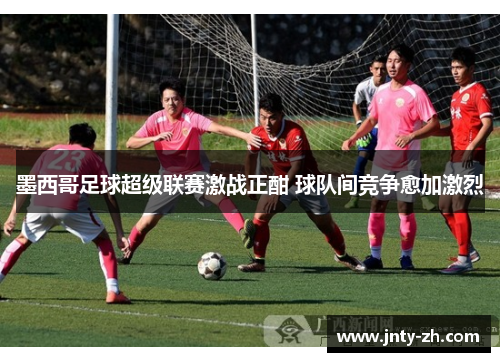 墨西哥足球超级联赛激战正酣 球队间竞争愈加激烈